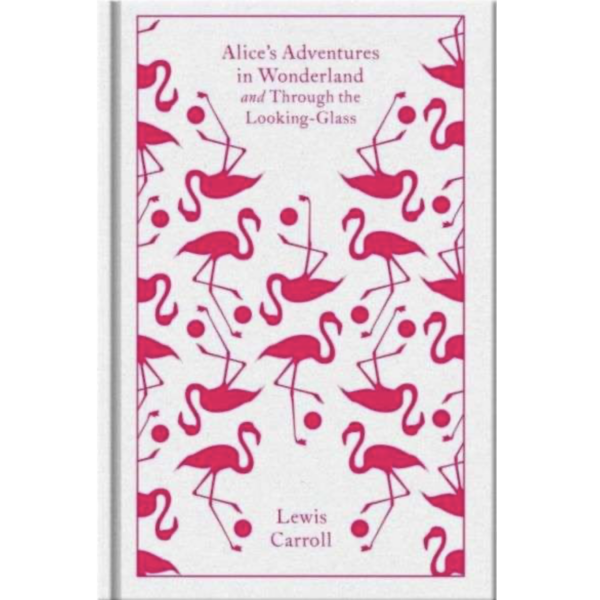 Alice's Adventures in Wonderland and Through the Looking-Glass - Lewis Carroll